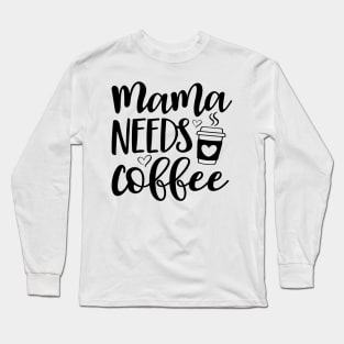 Mama Needs Coffee Shirt, Mama Coffee Shirt, Mom Needs Coffee Shirt, Mom and Coffee Shirt, My Mom Needs Coffee Shirt, Mama and Coffee Shirt Long Sleeve T-Shirt